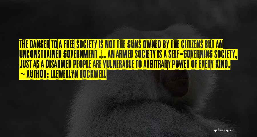 Llewellyn Rockwell Quotes: The Danger To A Free Society Is Not The Guns Owned By The Citizens But An Unconstrained Government ... An