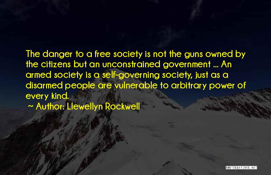 Llewellyn Rockwell Quotes: The Danger To A Free Society Is Not The Guns Owned By The Citizens But An Unconstrained Government ... An