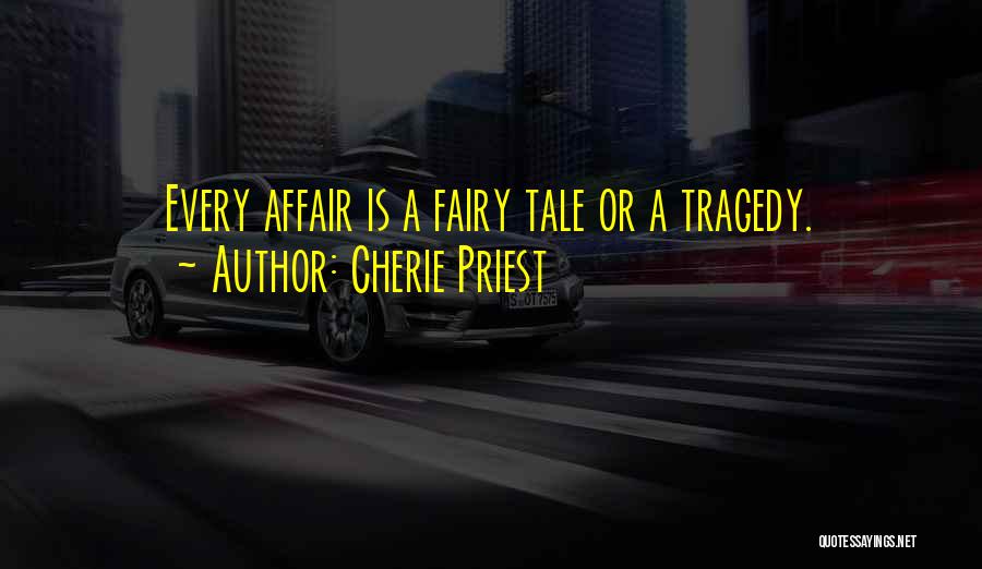 Cherie Priest Quotes: Every Affair Is A Fairy Tale Or A Tragedy.