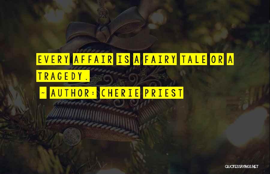 Cherie Priest Quotes: Every Affair Is A Fairy Tale Or A Tragedy.