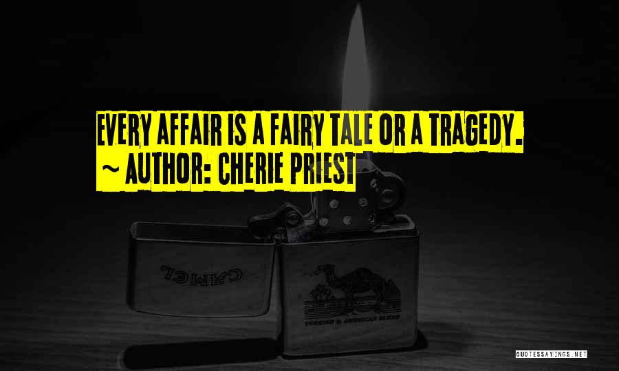 Cherie Priest Quotes: Every Affair Is A Fairy Tale Or A Tragedy.
