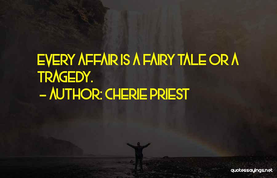 Cherie Priest Quotes: Every Affair Is A Fairy Tale Or A Tragedy.