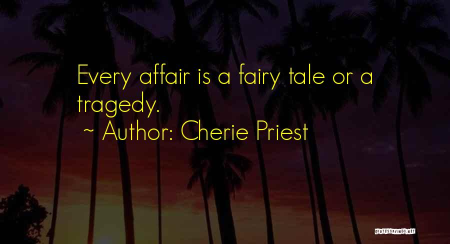 Cherie Priest Quotes: Every Affair Is A Fairy Tale Or A Tragedy.