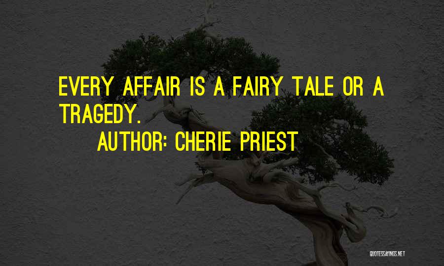 Cherie Priest Quotes: Every Affair Is A Fairy Tale Or A Tragedy.