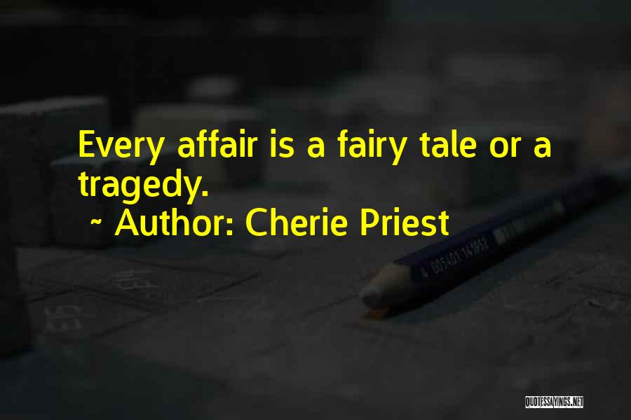 Cherie Priest Quotes: Every Affair Is A Fairy Tale Or A Tragedy.