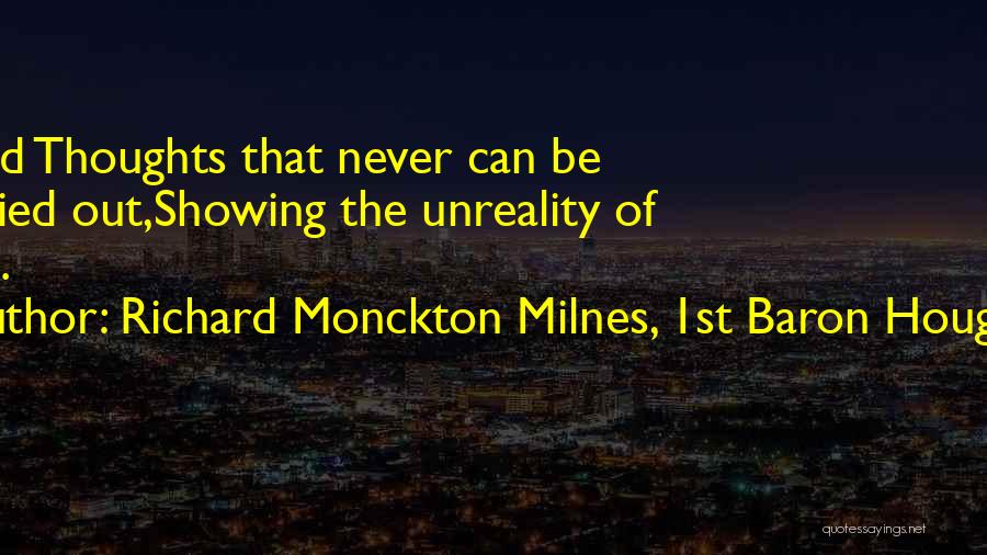 Richard Monckton Milnes, 1st Baron Houghton Quotes: Grand Thoughts That Never Can Be Wearied Out,showing The Unreality Of Time.