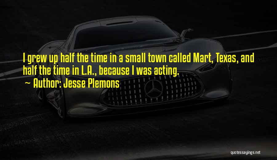 Jesse Plemons Quotes: I Grew Up Half The Time In A Small Town Called Mart, Texas, And Half The Time In L.a., Because