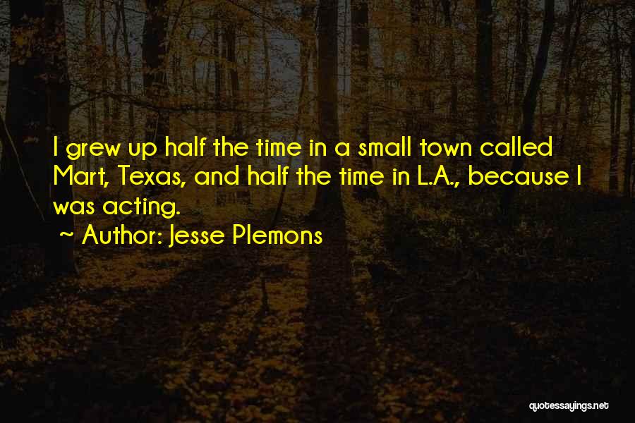 Jesse Plemons Quotes: I Grew Up Half The Time In A Small Town Called Mart, Texas, And Half The Time In L.a., Because