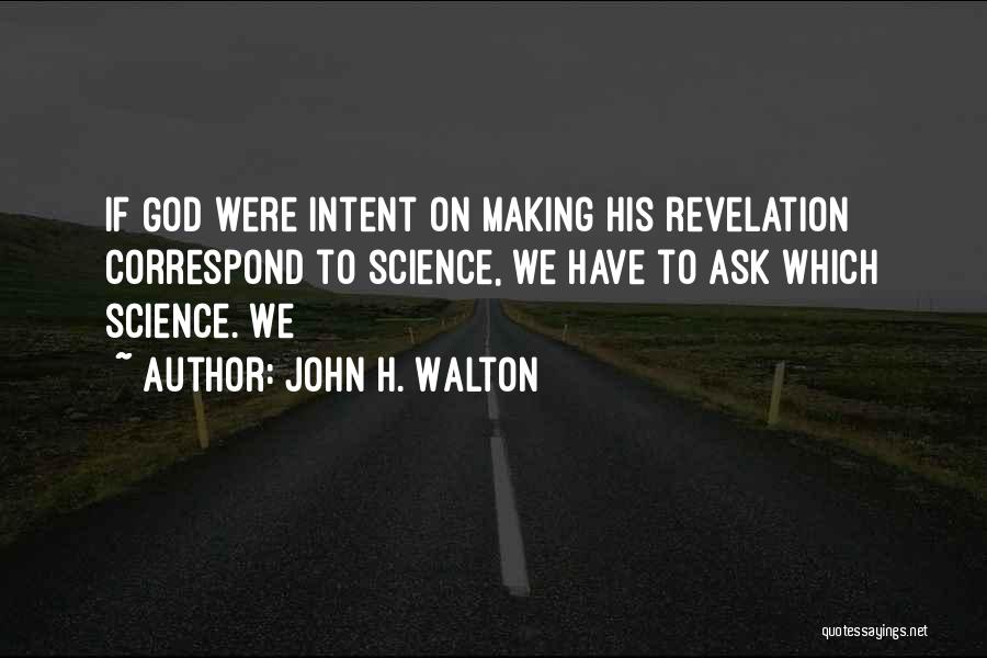 John H. Walton Quotes: If God Were Intent On Making His Revelation Correspond To Science, We Have To Ask Which Science. We