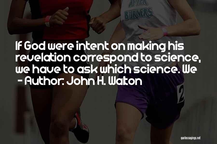 John H. Walton Quotes: If God Were Intent On Making His Revelation Correspond To Science, We Have To Ask Which Science. We