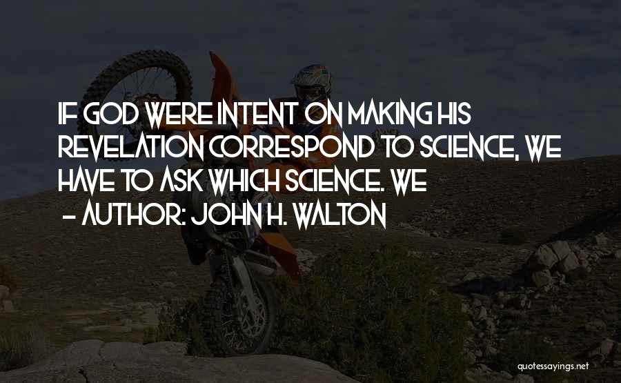 John H. Walton Quotes: If God Were Intent On Making His Revelation Correspond To Science, We Have To Ask Which Science. We