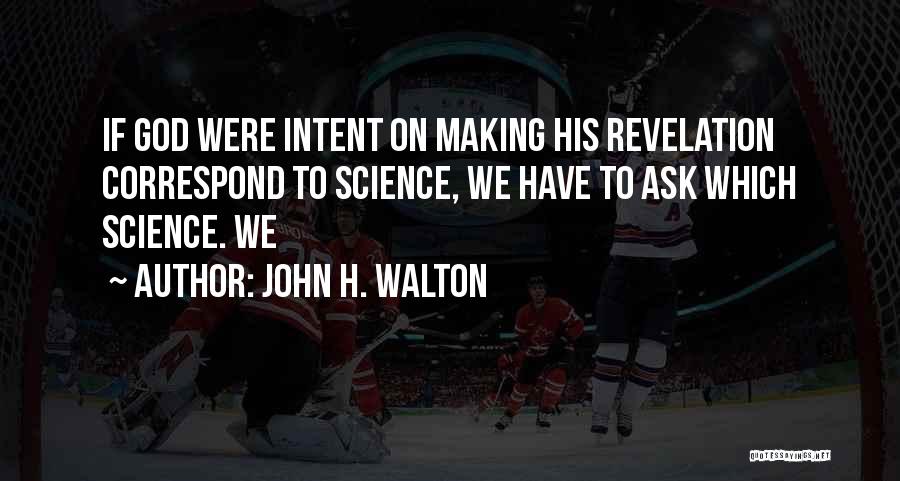 John H. Walton Quotes: If God Were Intent On Making His Revelation Correspond To Science, We Have To Ask Which Science. We