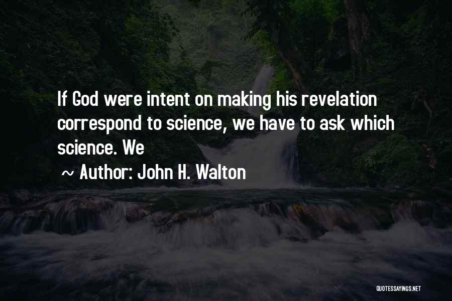 John H. Walton Quotes: If God Were Intent On Making His Revelation Correspond To Science, We Have To Ask Which Science. We