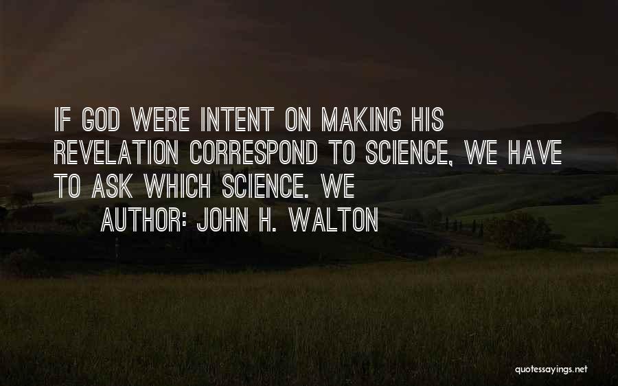 John H. Walton Quotes: If God Were Intent On Making His Revelation Correspond To Science, We Have To Ask Which Science. We