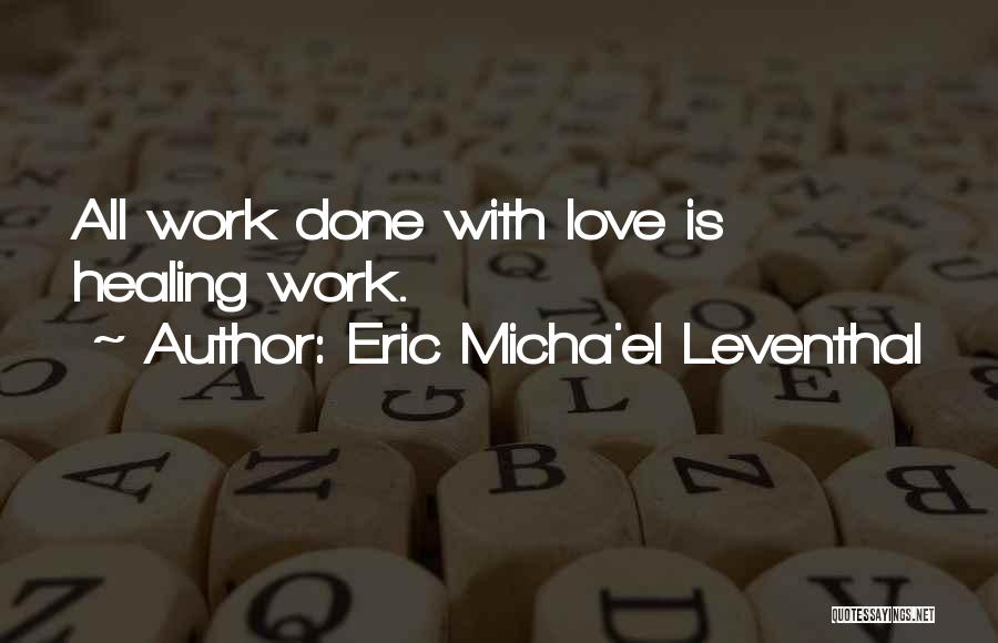 Eric Micha'el Leventhal Quotes: All Work Done With Love Is Healing Work.