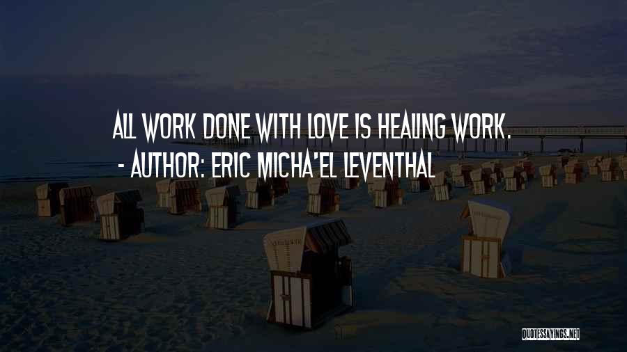 Eric Micha'el Leventhal Quotes: All Work Done With Love Is Healing Work.