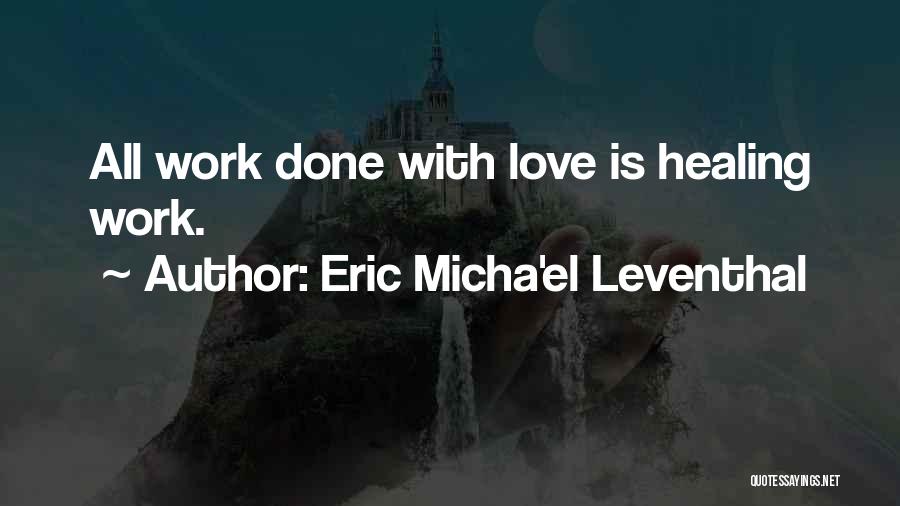 Eric Micha'el Leventhal Quotes: All Work Done With Love Is Healing Work.