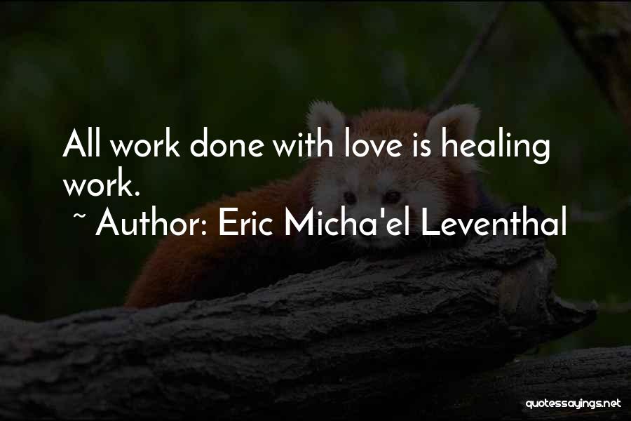 Eric Micha'el Leventhal Quotes: All Work Done With Love Is Healing Work.