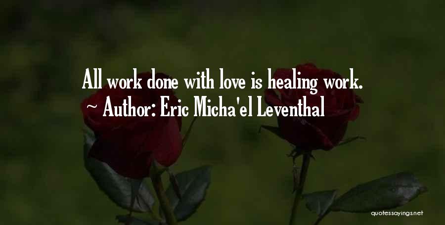 Eric Micha'el Leventhal Quotes: All Work Done With Love Is Healing Work.