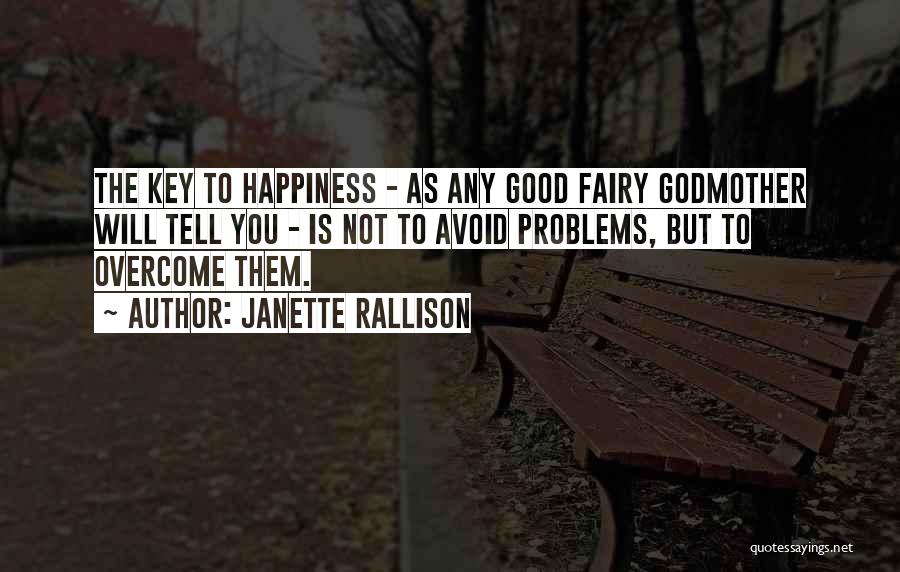 Janette Rallison Quotes: The Key To Happiness - As Any Good Fairy Godmother Will Tell You - Is Not To Avoid Problems, But