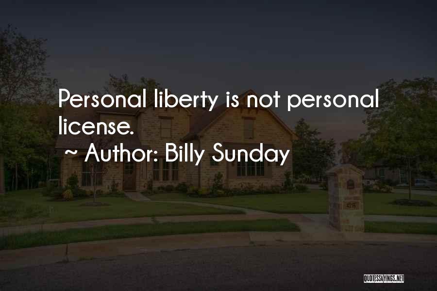 Billy Sunday Quotes: Personal Liberty Is Not Personal License.