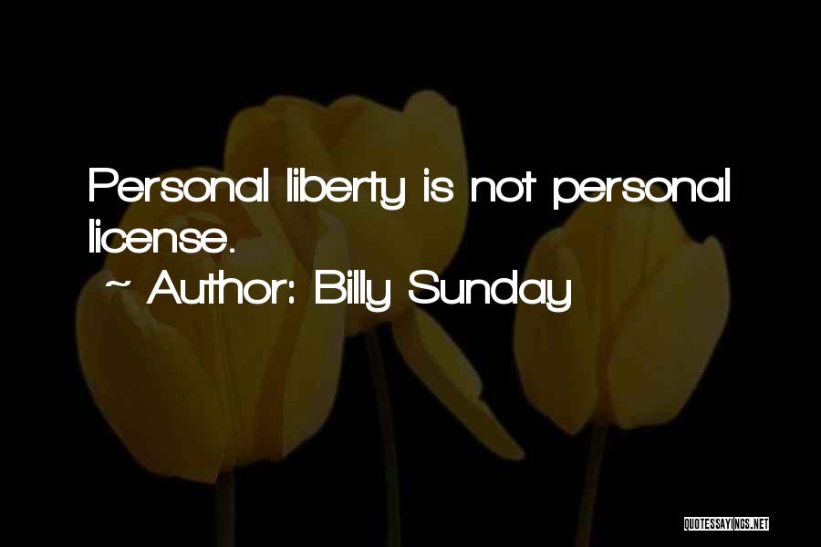 Billy Sunday Quotes: Personal Liberty Is Not Personal License.