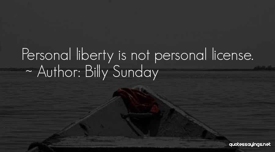 Billy Sunday Quotes: Personal Liberty Is Not Personal License.