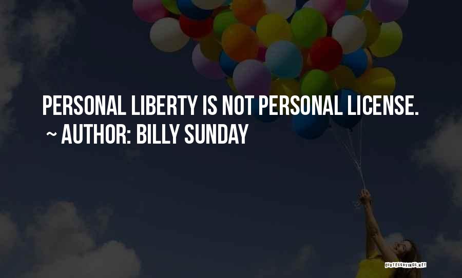 Billy Sunday Quotes: Personal Liberty Is Not Personal License.