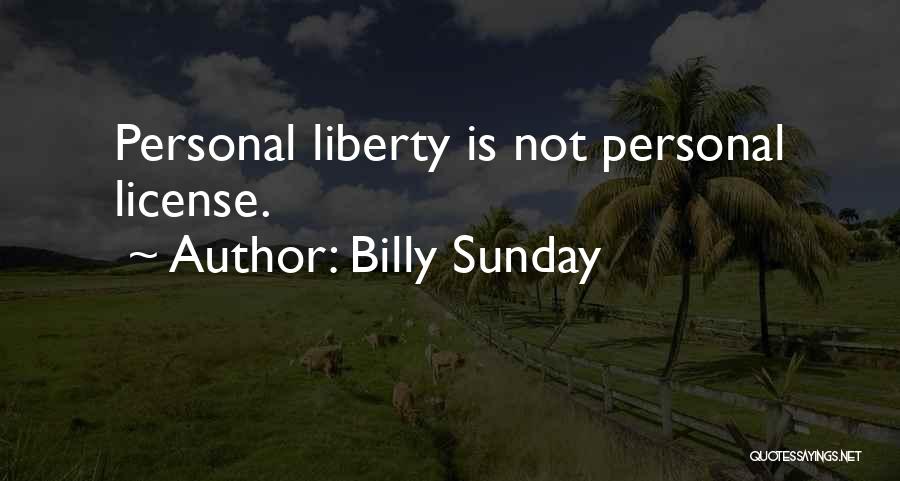 Billy Sunday Quotes: Personal Liberty Is Not Personal License.