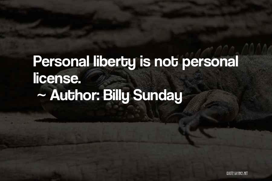 Billy Sunday Quotes: Personal Liberty Is Not Personal License.