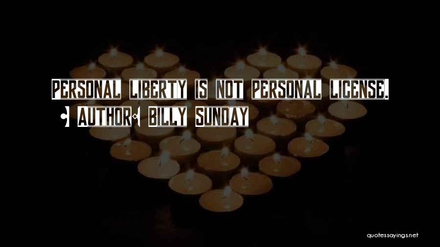 Billy Sunday Quotes: Personal Liberty Is Not Personal License.