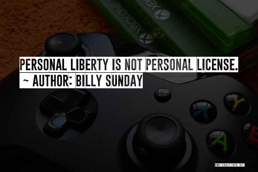 Billy Sunday Quotes: Personal Liberty Is Not Personal License.