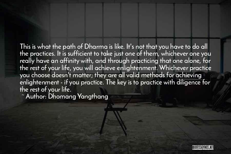 Dhomang Yangthang Quotes: This Is What The Path Of Dharma Is Like. It's Not That You Have To Do All The Practices. It