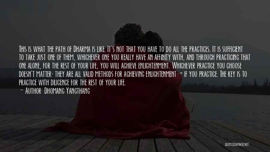 Dhomang Yangthang Quotes: This Is What The Path Of Dharma Is Like. It's Not That You Have To Do All The Practices. It