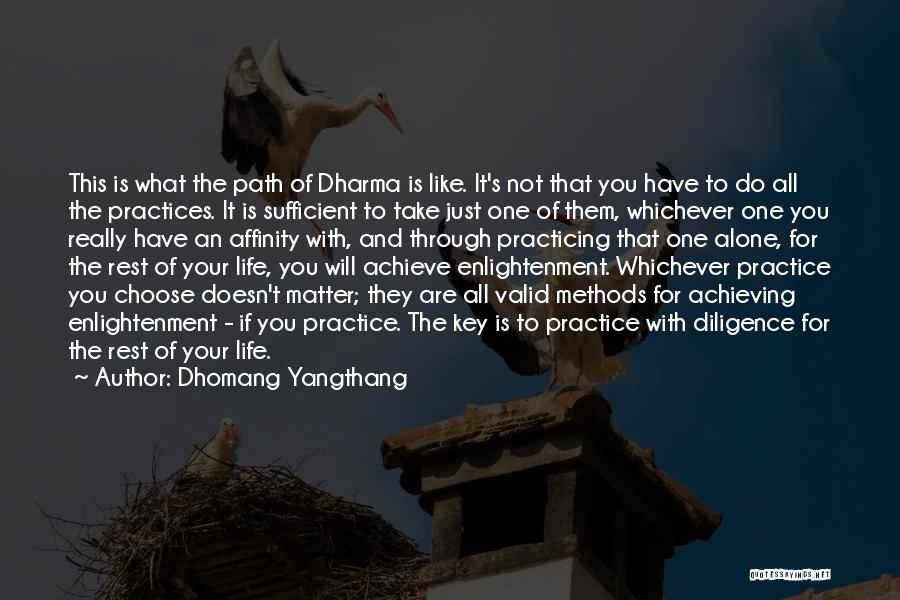 Dhomang Yangthang Quotes: This Is What The Path Of Dharma Is Like. It's Not That You Have To Do All The Practices. It