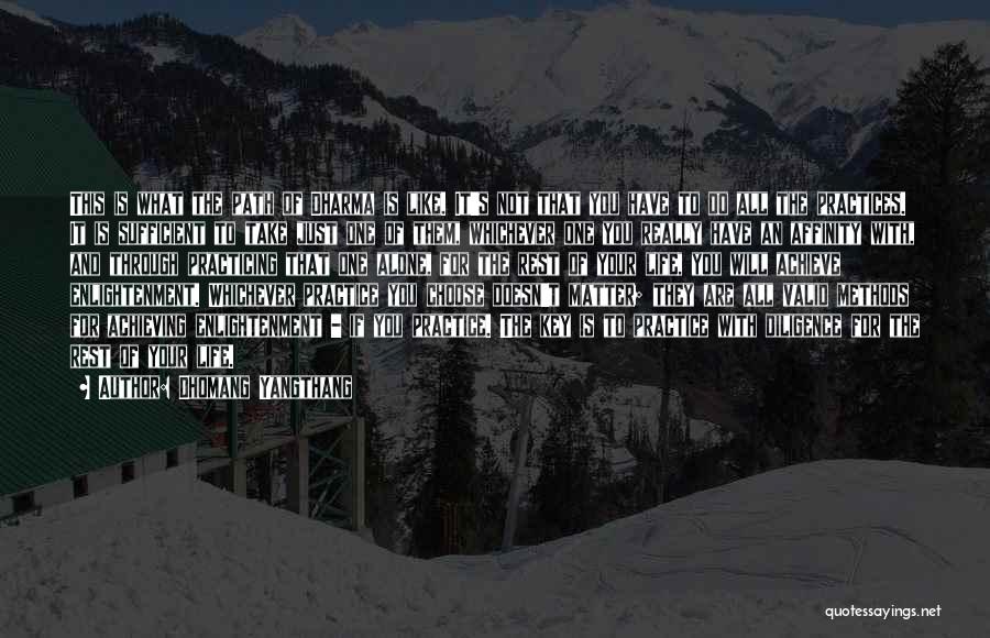 Dhomang Yangthang Quotes: This Is What The Path Of Dharma Is Like. It's Not That You Have To Do All The Practices. It