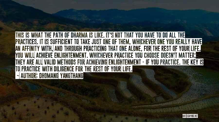 Dhomang Yangthang Quotes: This Is What The Path Of Dharma Is Like. It's Not That You Have To Do All The Practices. It