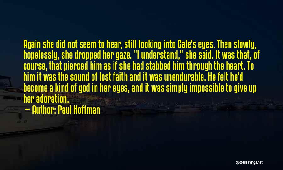 Paul Hoffman Quotes: Again She Did Not Seem To Hear, Still Looking Into Cale's Eyes. Then Slowly, Hopelessly, She Dropped Her Gaze. I