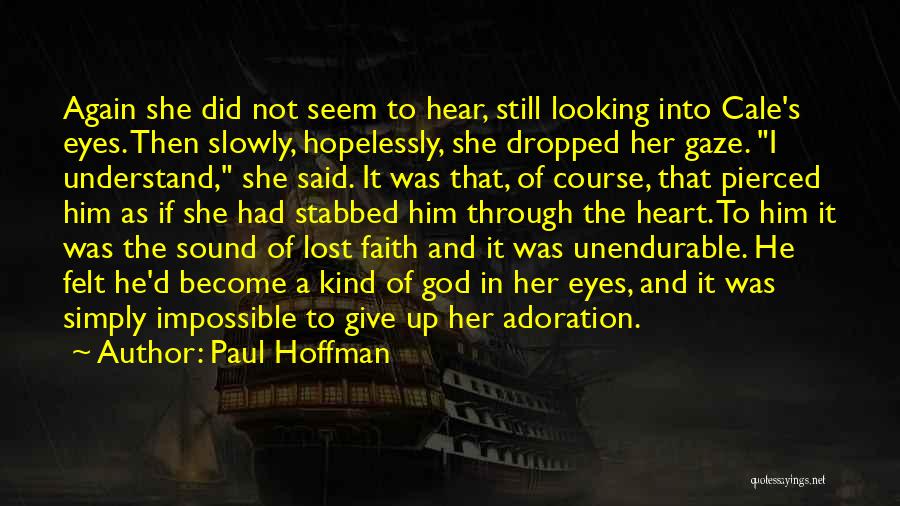 Paul Hoffman Quotes: Again She Did Not Seem To Hear, Still Looking Into Cale's Eyes. Then Slowly, Hopelessly, She Dropped Her Gaze. I