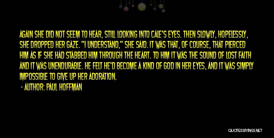 Paul Hoffman Quotes: Again She Did Not Seem To Hear, Still Looking Into Cale's Eyes. Then Slowly, Hopelessly, She Dropped Her Gaze. I