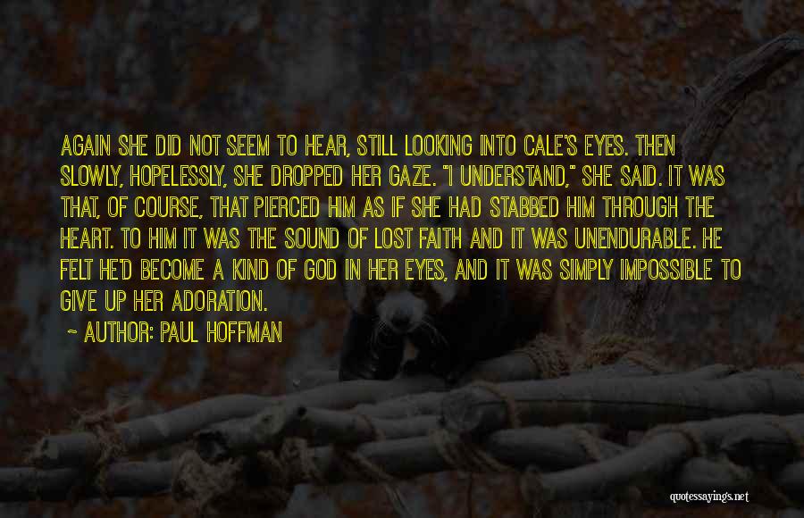 Paul Hoffman Quotes: Again She Did Not Seem To Hear, Still Looking Into Cale's Eyes. Then Slowly, Hopelessly, She Dropped Her Gaze. I