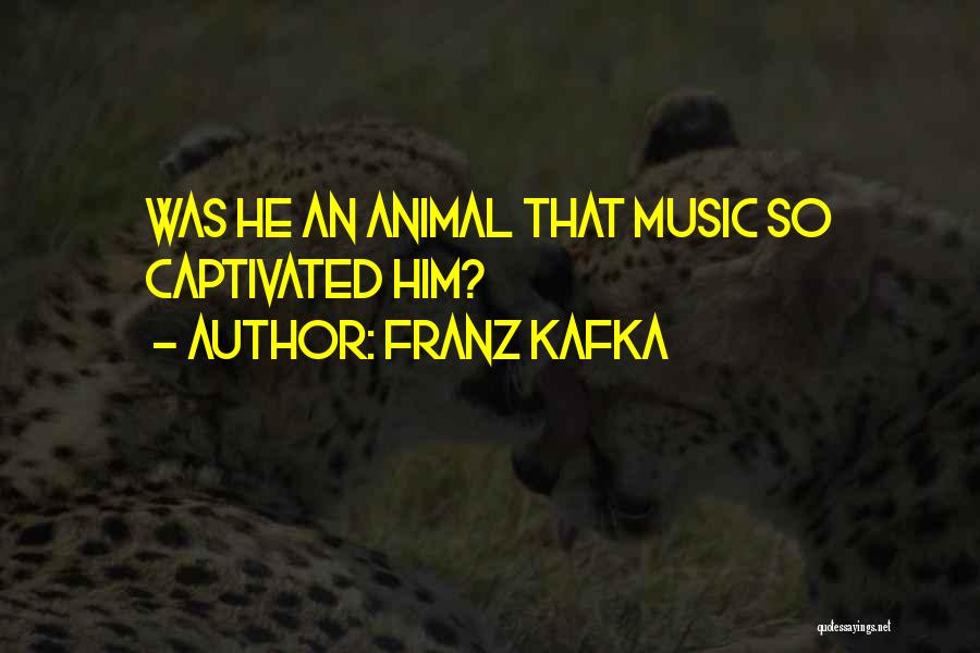 Franz Kafka Quotes: Was He An Animal That Music So Captivated Him?