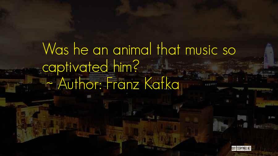 Franz Kafka Quotes: Was He An Animal That Music So Captivated Him?