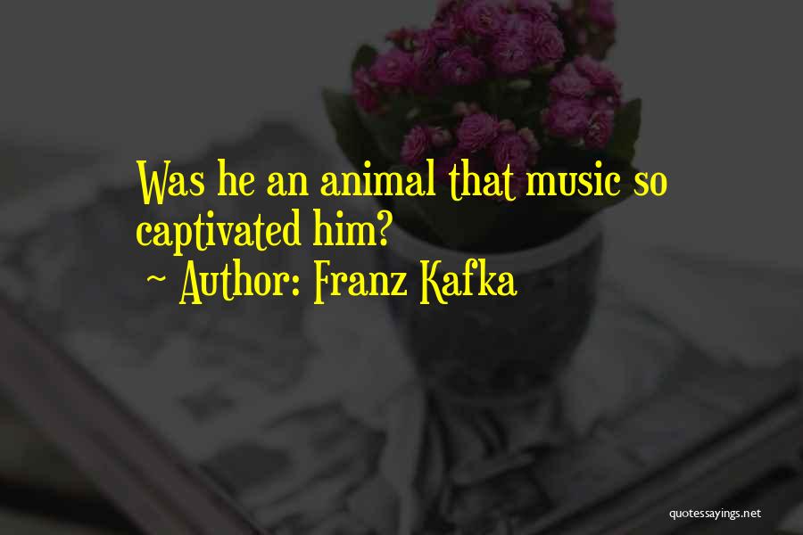 Franz Kafka Quotes: Was He An Animal That Music So Captivated Him?