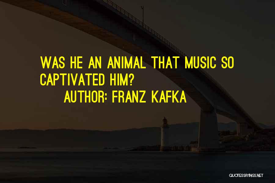 Franz Kafka Quotes: Was He An Animal That Music So Captivated Him?