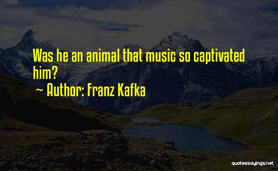 Franz Kafka Quotes: Was He An Animal That Music So Captivated Him?