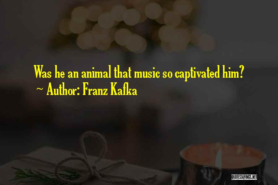 Franz Kafka Quotes: Was He An Animal That Music So Captivated Him?