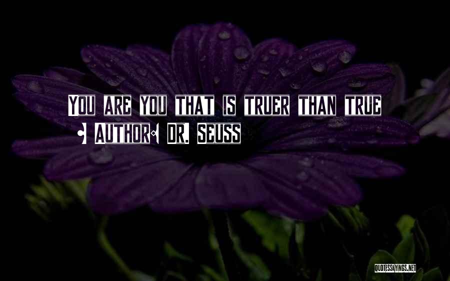 Dr. Seuss Quotes: You Are You That Is Truer Than True