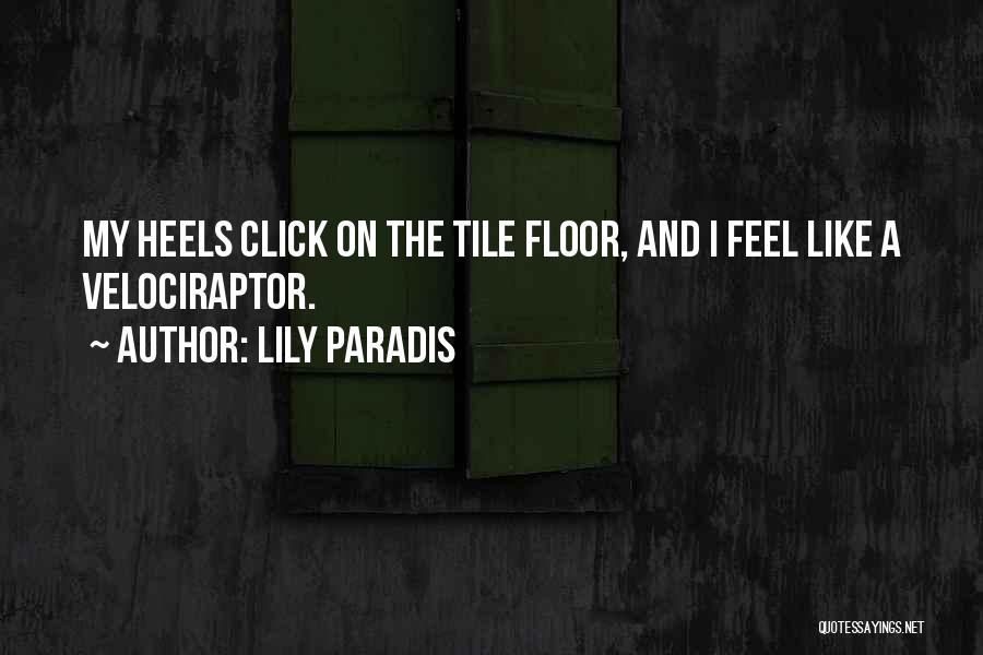 Lily Paradis Quotes: My Heels Click On The Tile Floor, And I Feel Like A Velociraptor.