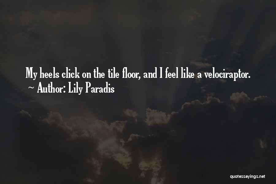 Lily Paradis Quotes: My Heels Click On The Tile Floor, And I Feel Like A Velociraptor.